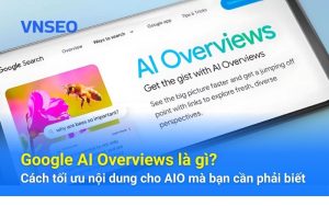 Google AI Overviews là gì?