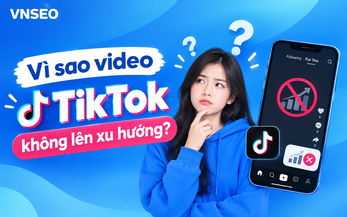 Vì sao video TikTok không lên xu hướng?